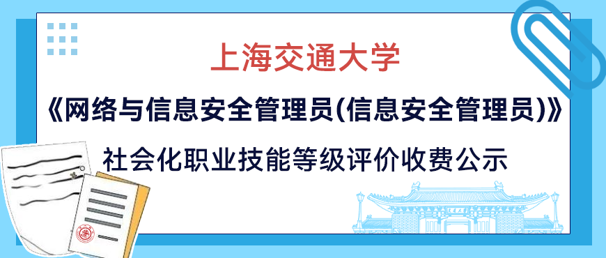 关于上海交通大学《网络与信息安全管理员(信息安全管理员)》社会化职业技能等级评价收费标准的公示